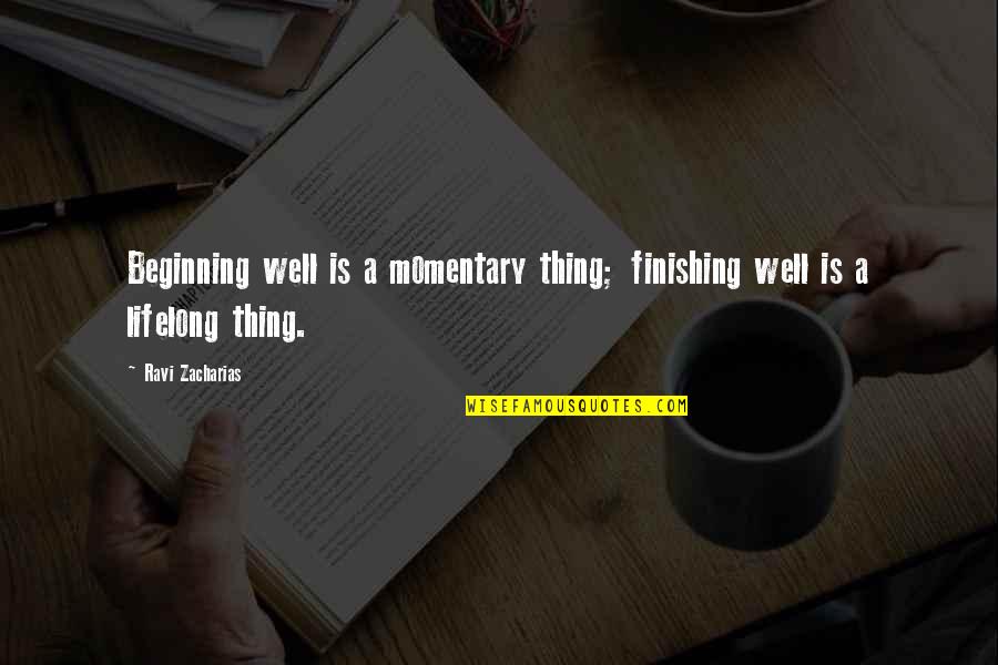Zacharias Quotes By Ravi Zacharias: Beginning well is a momentary thing; finishing well