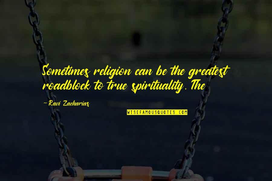 Zacharias Quotes By Ravi Zacharias: Sometimes religion can be the greatest roadblock to