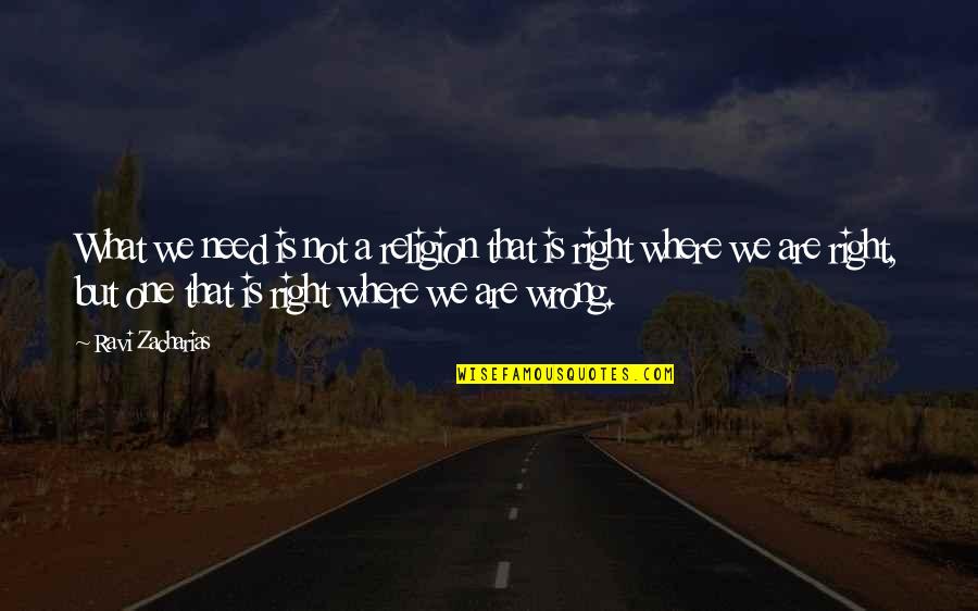 Zacharias Quotes By Ravi Zacharias: What we need is not a religion that Zacharias Quotes By Ravi Zacharias: What we need is not a religion that