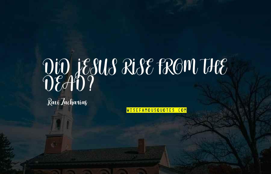 Zacharias Quotes By Ravi Zacharias: DID JESUS RISE FROM THE DEAD? Zacharias Quotes By Ravi Zacharias: DID JESUS RISE FROM THE DEAD?