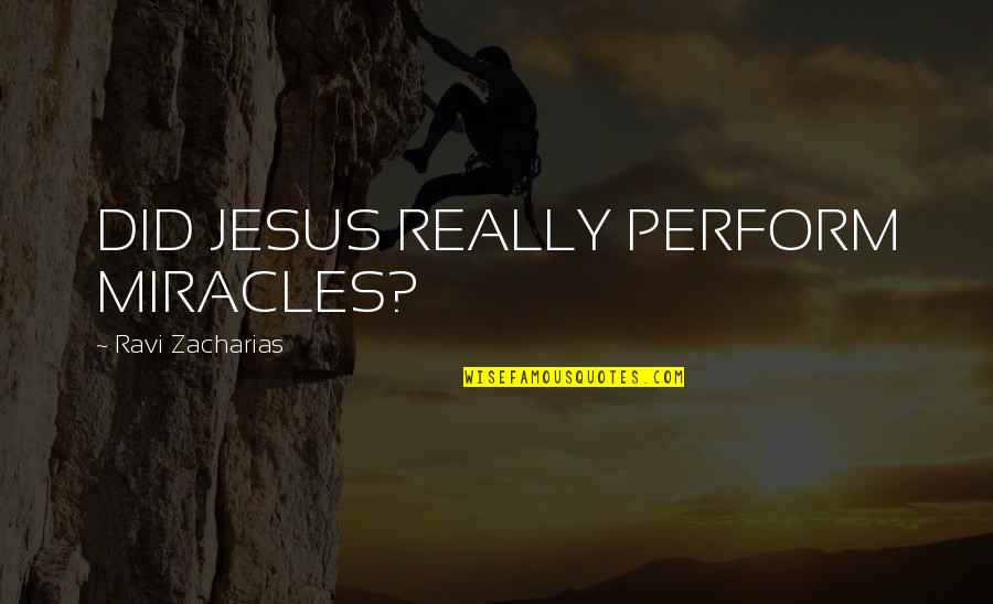 Zacharias Quotes By Ravi Zacharias: DID JESUS REALLY PERFORM MIRACLES?