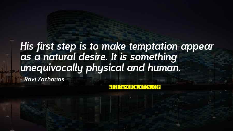 Zacharias Quotes By Ravi Zacharias: His first step is to make temptation appear Zacharias Quotes By Ravi Zacharias: His first step is to make temptation appear