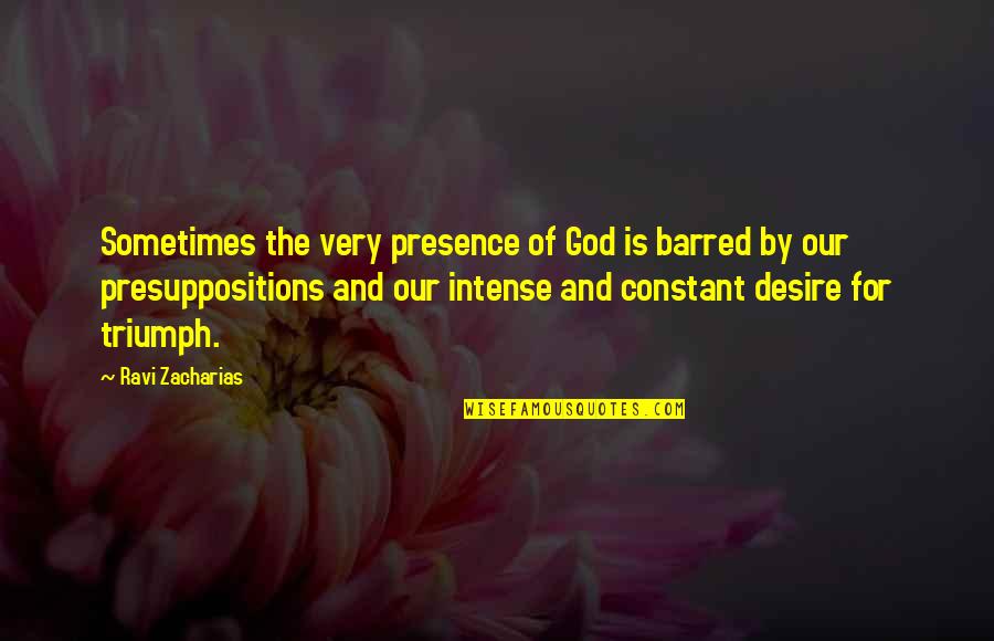 Zacharias Quotes By Ravi Zacharias: Sometimes the very presence of God is barred