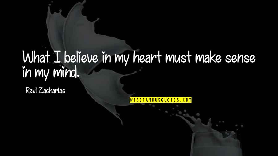 Zacharias Quotes By Ravi Zacharias: What I believe in my heart must make Zacharias Quotes By Ravi Zacharias: What I believe in my heart must make