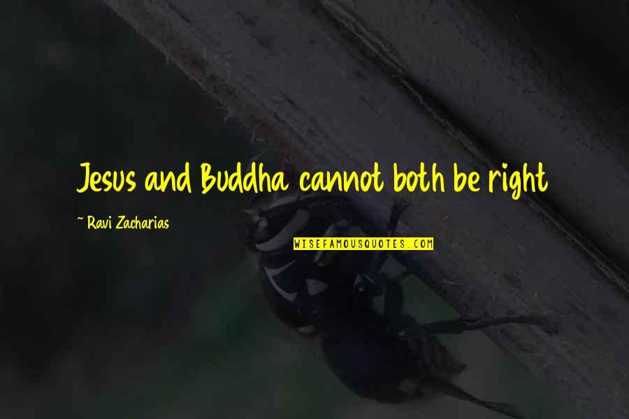 Zacharias Quotes By Ravi Zacharias: Jesus and Buddha cannot both be right