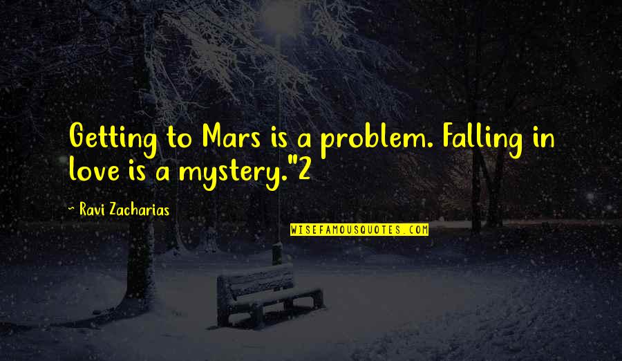 Zacharias Quotes By Ravi Zacharias: Getting to Mars is a problem. Falling in