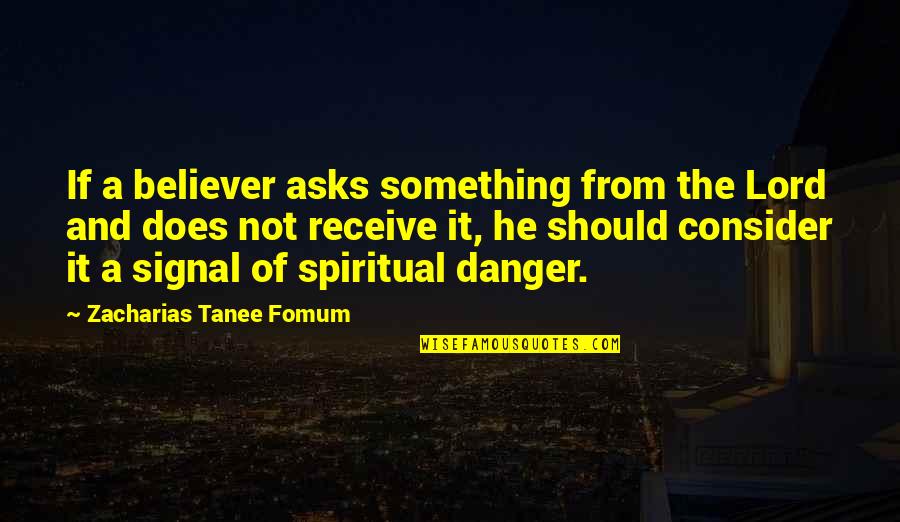 Zacharias Quotes By Zacharias Tanee Fomum: If a believer asks something from the Lord Zacharias Quotes By Zacharias Tanee Fomum: If a believer asks something from the Lord