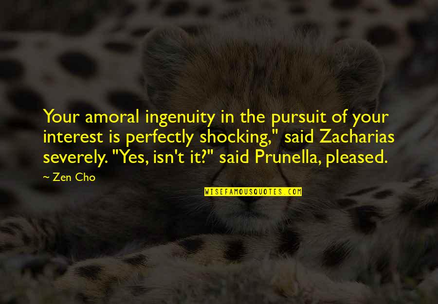 Zacharias Quotes By Zen Cho: Your amoral ingenuity in the pursuit of your