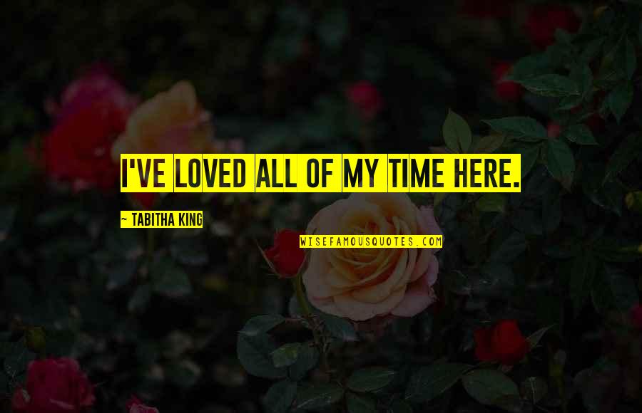 Zacharias Wrench Quotes By Tabitha King: I've loved all of my time here. Zacharias Wrench Quotes By Tabitha King: I've loved all of my time here.