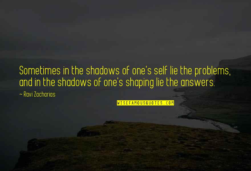 Zacharias's Quotes By Ravi Zacharias: Sometimes in the shadows of one's self lie