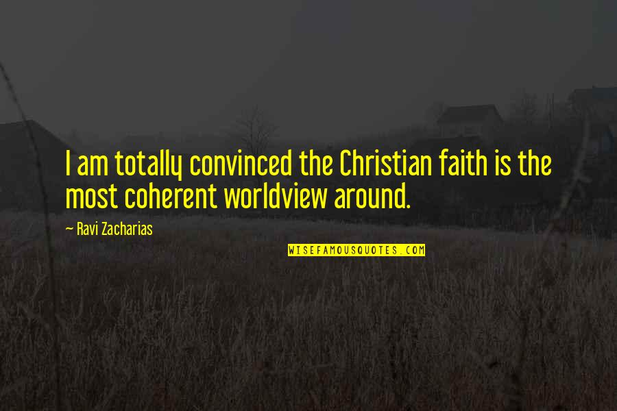 Zacharias's Quotes By Ravi Zacharias: I am totally convinced the Christian faith is
