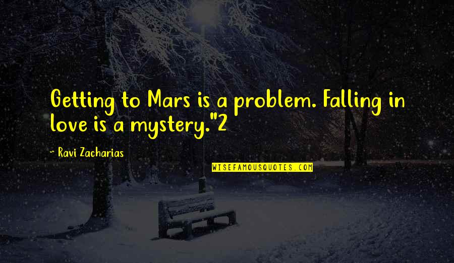 Zacharias's Quotes By Ravi Zacharias: Getting to Mars is a problem. Falling in