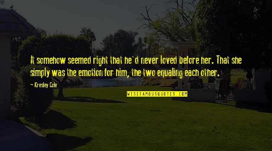 Zacharie Bababaswe Quotes By Kresley Cole: It somehow seemed right that he'd never loved Zacharie Bababaswe Quotes By Kresley Cole: It somehow seemed right that he'd never loved