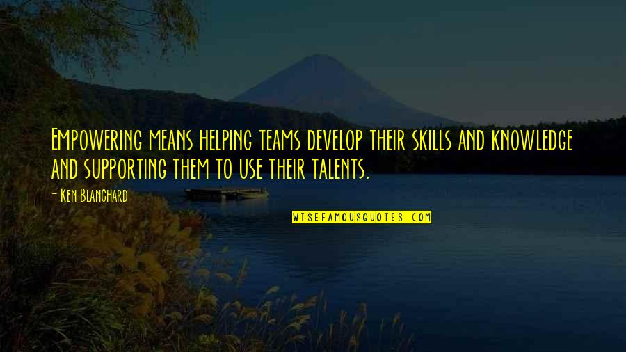 Zacharie Quotes By Ken Blanchard: Empowering means helping teams develop their skills and