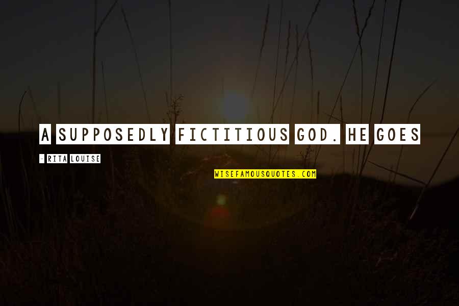 Zachariou Agglika Quotes By Rita Louise: a supposedly fictitious God. He goes