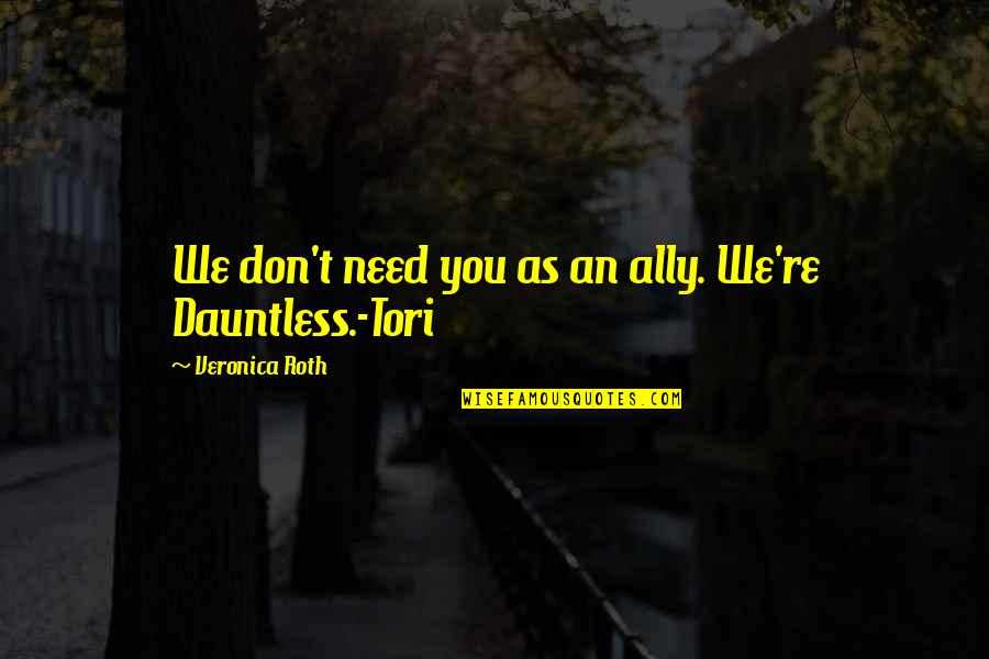 Zacharovannaya Quotes By Veronica Roth: We don't need you as an ally. We're Zacharovannaya Quotes By Veronica Roth: We don't need you as an ally. We're