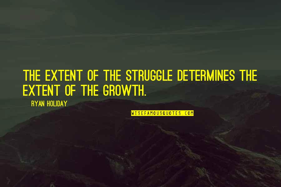 Zachary And Miri Quotes By Ryan Holiday: The extent of the struggle determines the extent