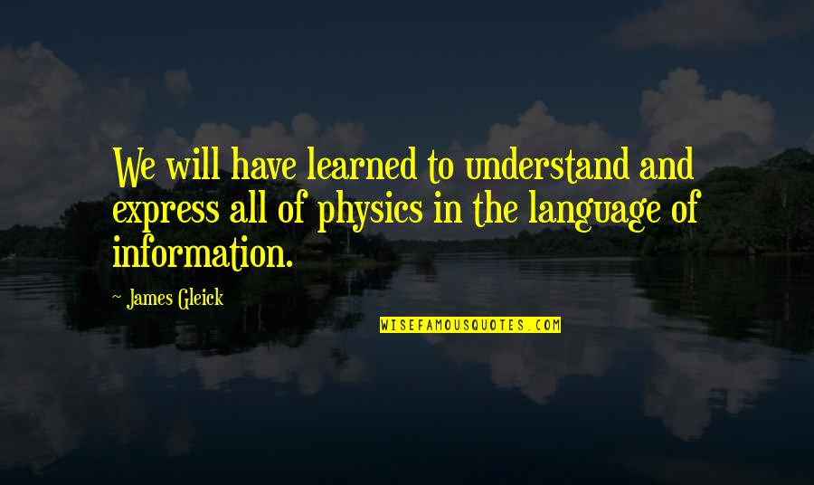 Zachary Douglas Quotes By James Gleick: We will have learned to understand and express