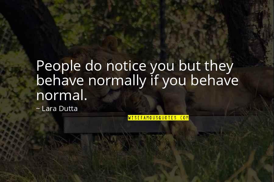 Zachary King Quotes By Lara Dutta: People do notice you but they behave normally