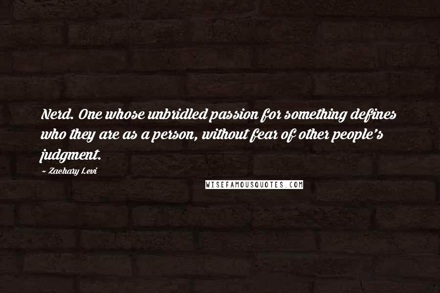 Zachary Levi quotes: Nerd. One whose unbridled passion for something defines who they are as a person, without fear of other people's judgment. Zachary Levi quotes: Nerd. One whose unbridled passion for something defines who they are as a person, without fear of other people's judgment.