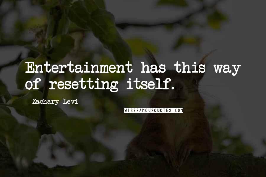 Zachary Levi quotes: Entertainment has this way of resetting itself.
