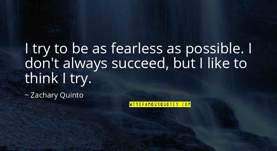 Zachary Quinto Quotes By Zachary Quinto: I try to be as fearless as possible.