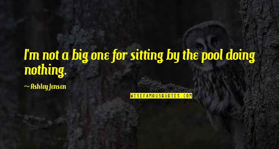 Zachary Taylor Quote Quotes By Ashley Jensen: I'm not a big one for sitting by Zachary Taylor Quote Quotes By Ashley Jensen: I'm not a big one for sitting by