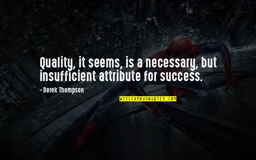 Zachary Taylor Quote Quotes By Derek Thompson: Quality, it seems, is a necessary, but insufficient
