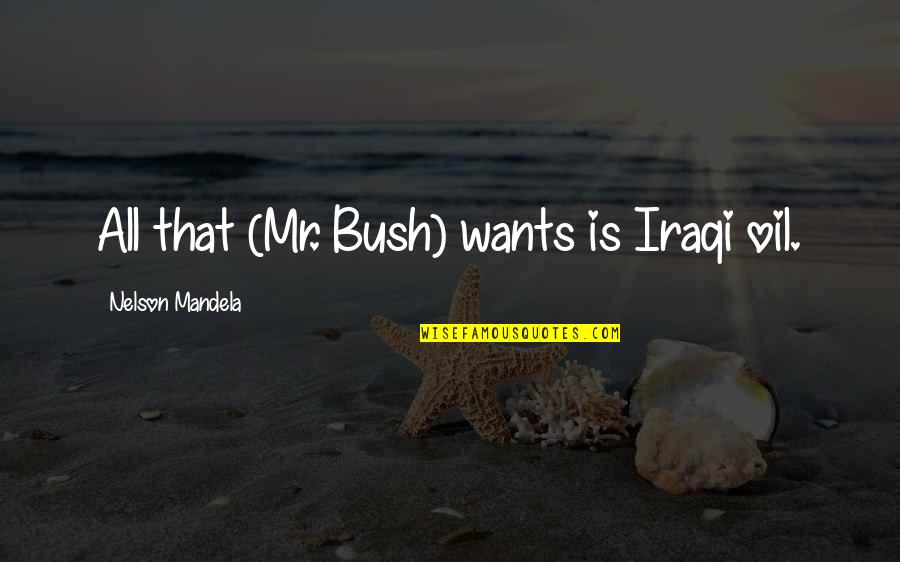 Zacharys Pleasant Quotes By Nelson Mandela: All that (Mr. Bush) wants is Iraqi oil.