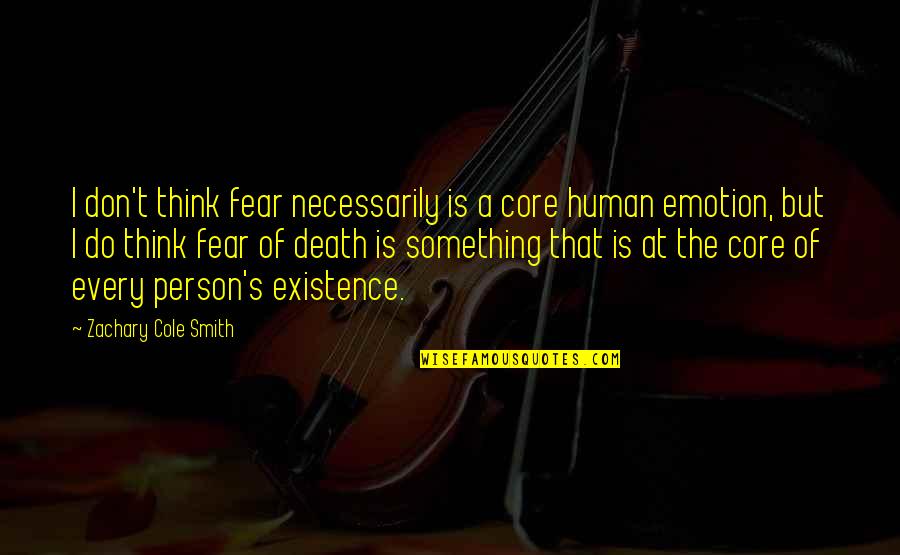 Zachary's Quotes By Zachary Cole Smith: I don't think fear necessarily is a core