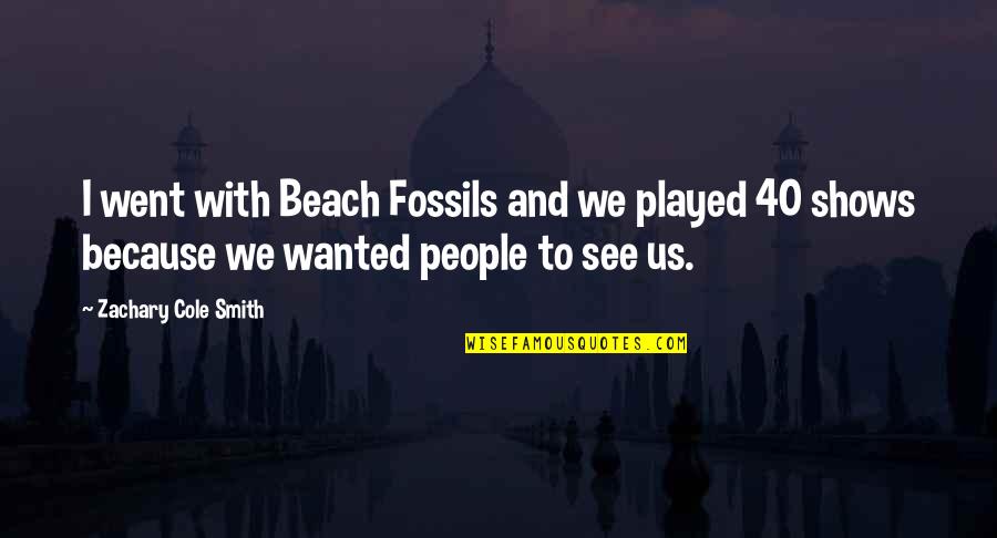 Zachary's Quotes By Zachary Cole Smith: I went with Beach Fossils and we played