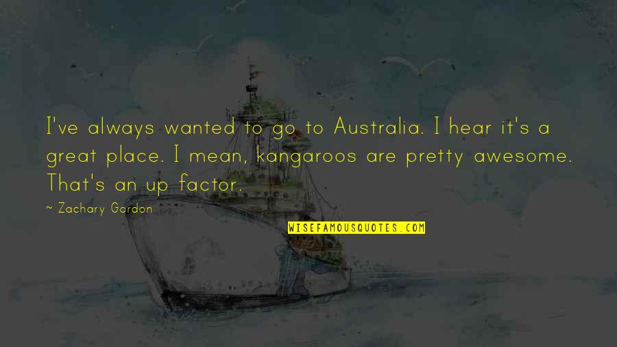 Zachary's Quotes By Zachary Gordon: I've always wanted to go to Australia. I