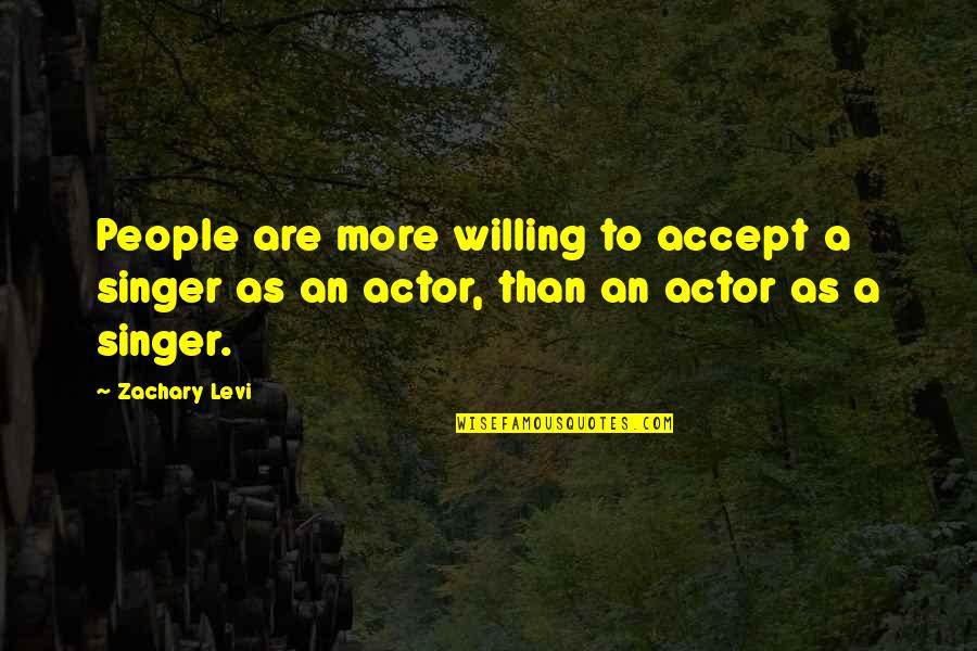 Zachary's Quotes By Zachary Levi: People are more willing to accept a singer