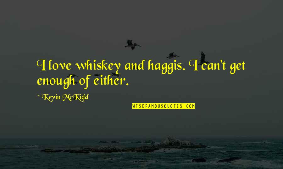 Zacharys Restaurant Quotes By Kevin McKidd: I love whiskey and haggis. I can't get