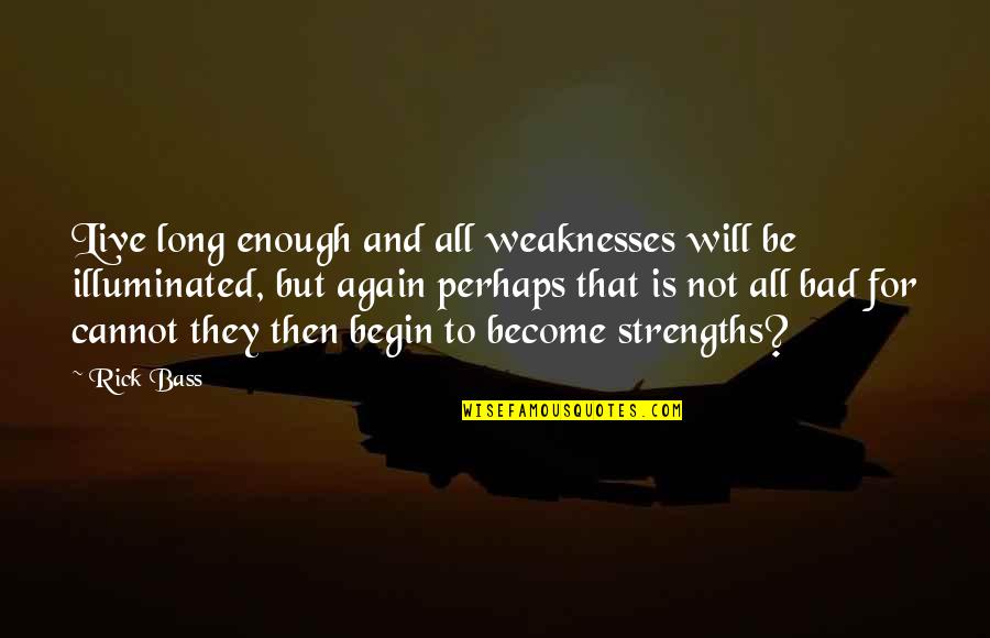 Zacharys Restaurant Quotes By Rick Bass: Live long enough and all weaknesses will be