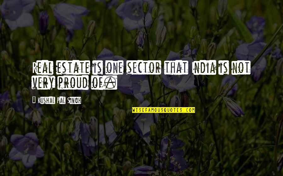 Zachody Slonca Quotes By Kushal Pal Singh: Real estate is one sector that India is