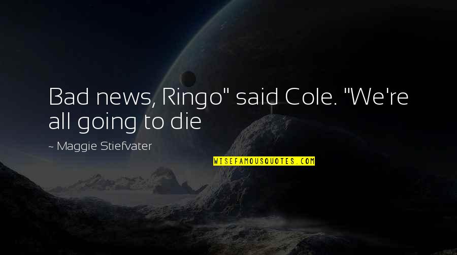 Zachowania Kompulsywne Quotes By Maggie Stiefvater: Bad news, Ringo" said Cole. "We're all going