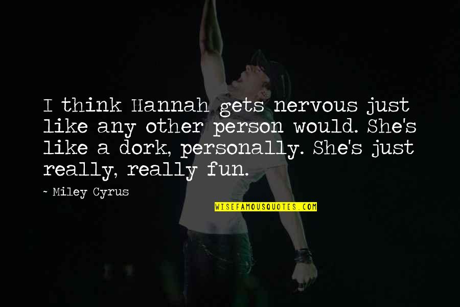 Zachries Quotes By Miley Cyrus: I think Hannah gets nervous just like any