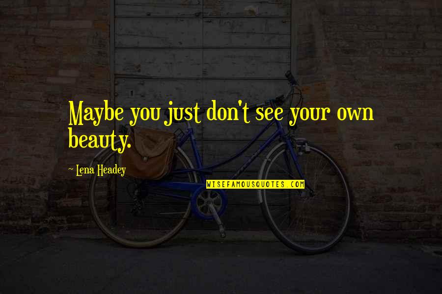 Zachry'n'meronym Quotes By Lena Headey: Maybe you just don't see your own beauty. Zachry'n'meronym Quotes By Lena Headey: Maybe you just don't see your own beauty.