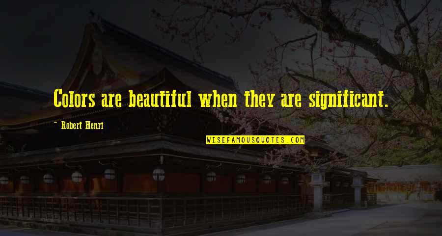 Zachry'n'meronym Quotes By Robert Henri: Colors are beautiful when they are significant. Zachry'n'meronym Quotes By Robert Henri: Colors are beautiful when they are significant.
