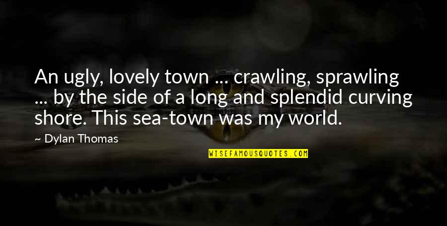 Zack And Cody Quotes By Dylan Thomas: An ugly, lovely town ... crawling, sprawling ...