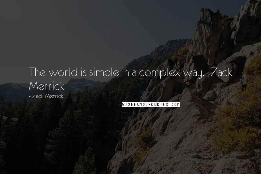Zack Merrick quotes: The world is simple in a complex way. -Zack Merrick