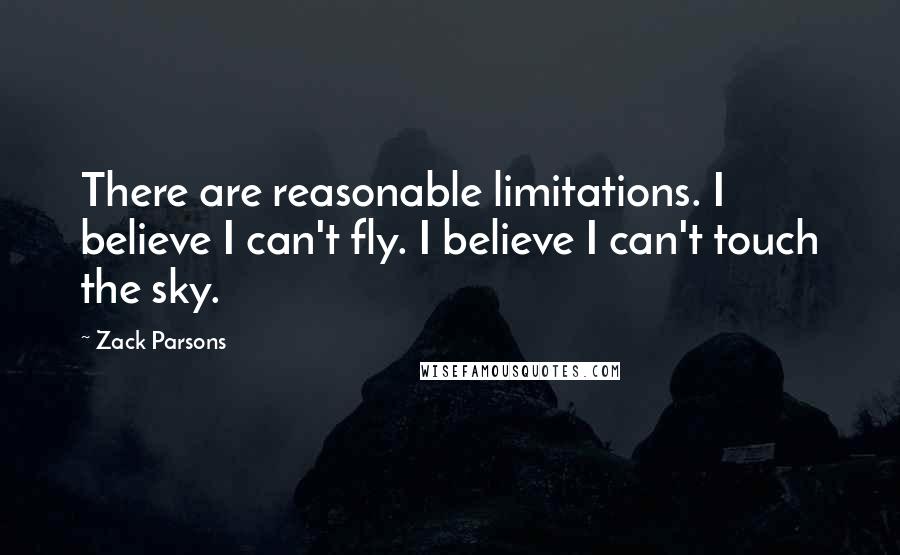 Zack Parsons quotes: There are reasonable limitations. I believe I can't fly. I believe I can't touch the sky.