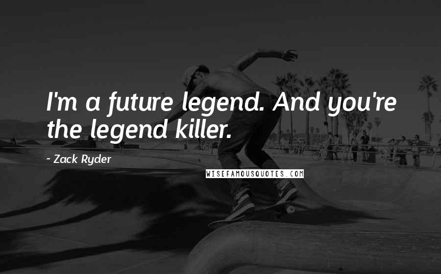 Zack Ryder quotes: I'm a future legend. And you're the legend killer.