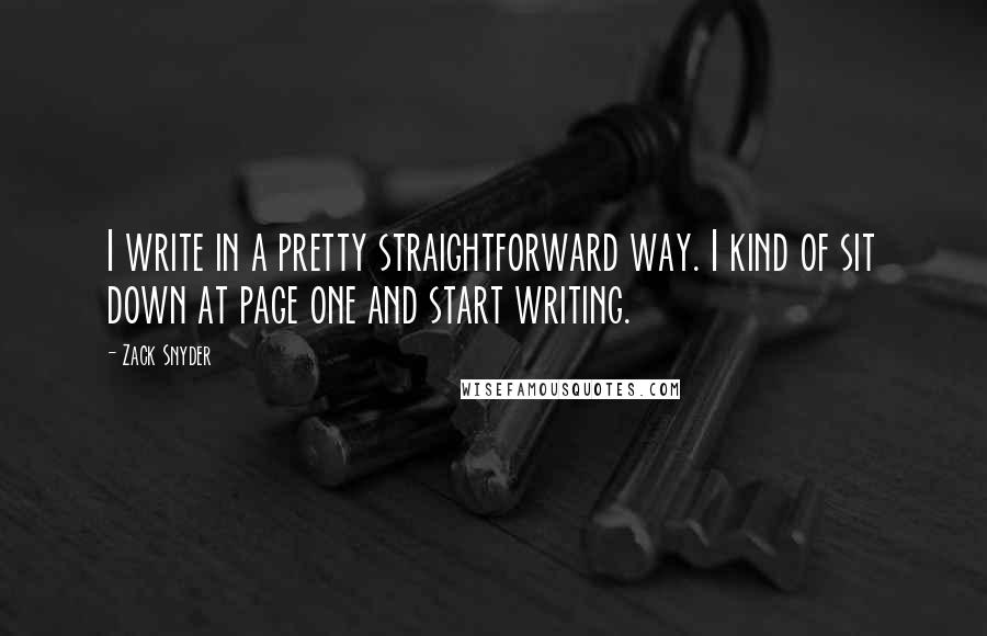 Zack Snyder quotes: I write in a pretty straightforward way. I kind of sit down at page one and start writing.