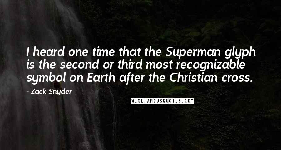 Zack Snyder quotes: I heard one time that the Superman glyph is the second or third most recognizable symbol on Earth after the Christian cross.