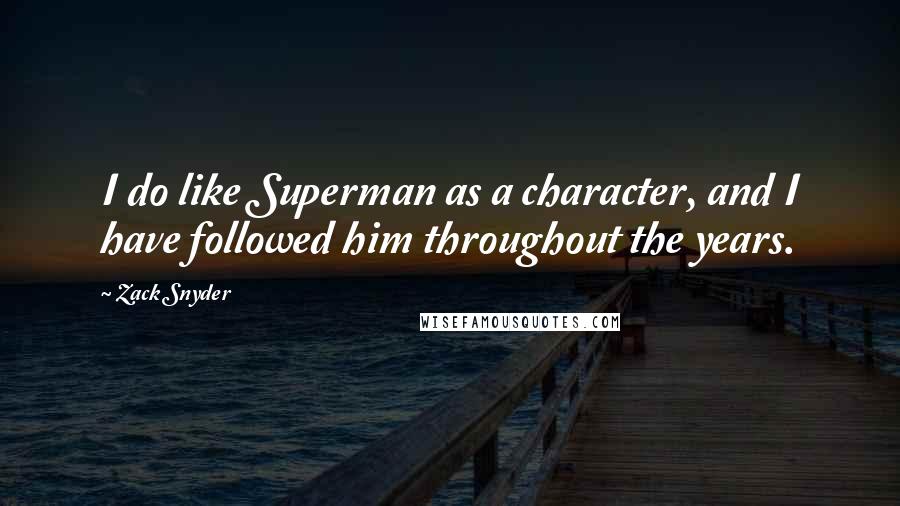 Zack Snyder quotes: I do like Superman as a character, and I have followed him throughout the years.