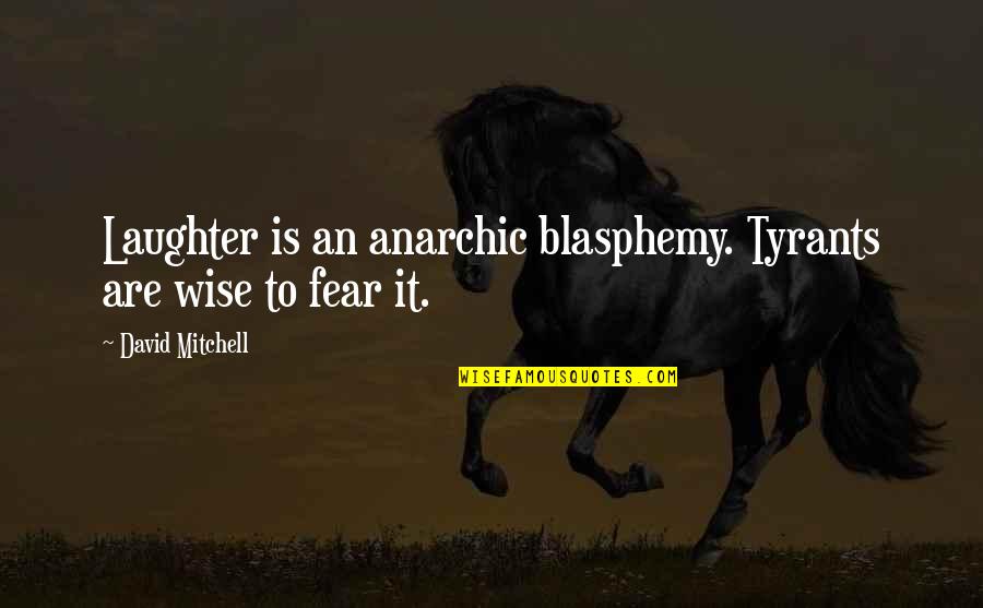 Zack Snyder Quotes By David Mitchell: Laughter is an anarchic blasphemy. Tyrants are wise