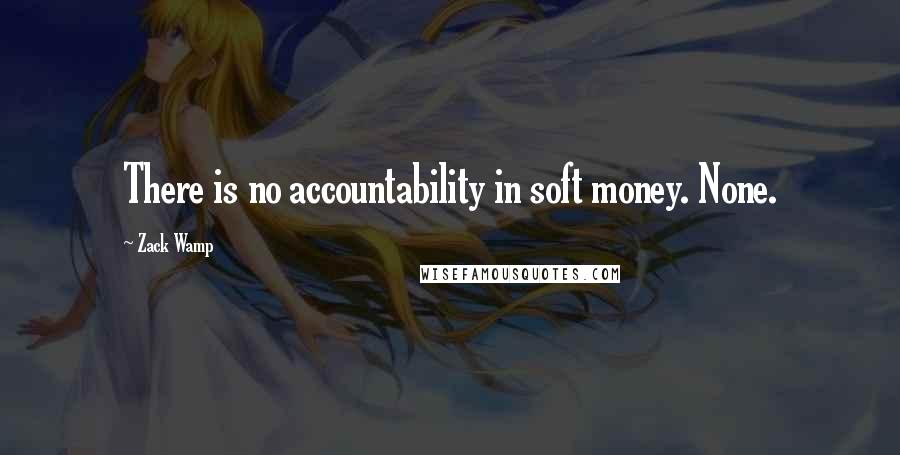 Zack Wamp quotes: There is no accountability in soft money. None.