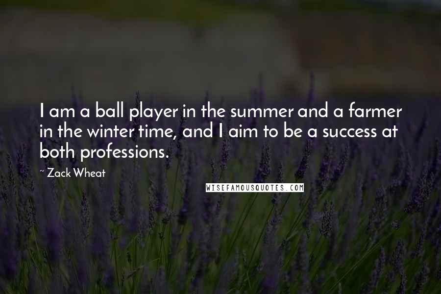 Zack Wheat quotes: I am a ball player in the summer and a farmer in the winter time, and I aim to be a success at both professions.